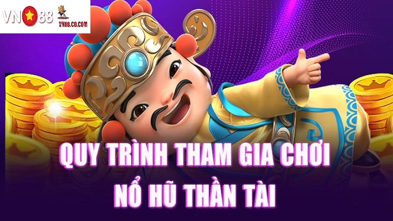 Quy trình tham gia nổ hũ thần tài đúng yêu cầu